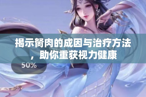 揭示胬肉的成因與治療方法，助你重獲視力健康