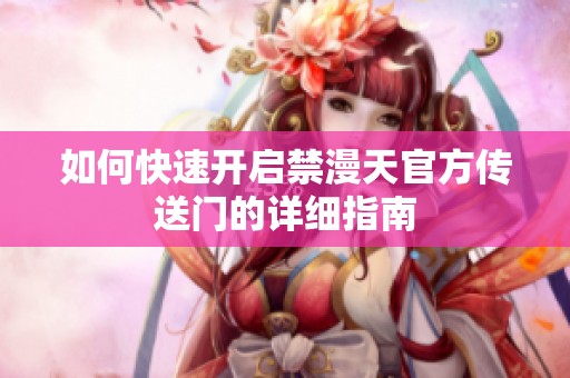如何快速開(kāi)啟禁漫天官方傳送門的詳細(xì)指南
