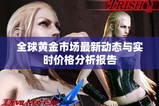 全球黃金市場最新動態(tài)與實時價格分析報告
