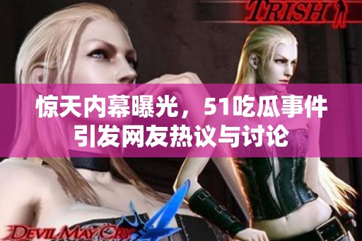 驚天內(nèi)幕曝光，51吃瓜事件引發(fā)網(wǎng)友熱議與討論