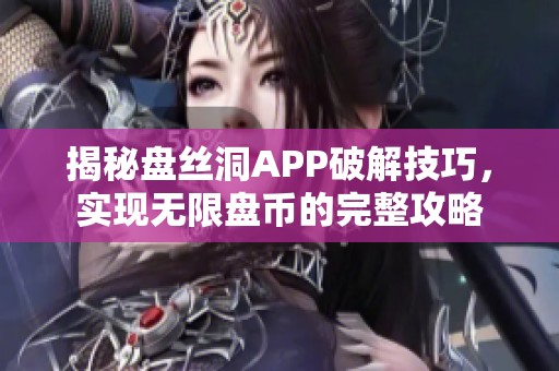 揭秘盤絲洞APP破解技巧，實現(xiàn)無限盤幣的完整攻略