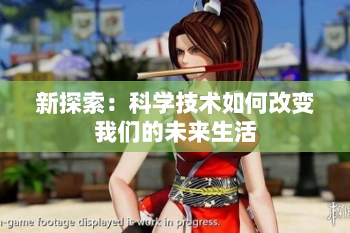 新探索：科學(xué)技術(shù)如何改變我們的未來(lái)生活