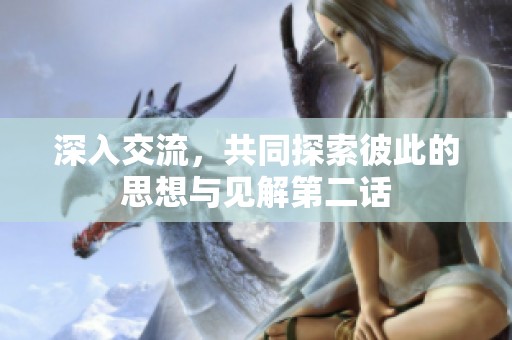 深入交流，共同探索彼此的思想與見(jiàn)解第二話