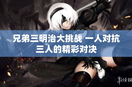 兄弟三明治大挑戰(zhàn) 一人對抗三人的精彩對決