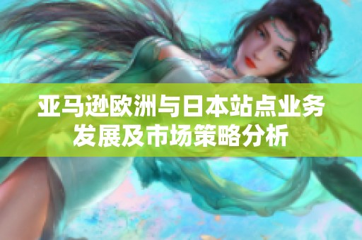 亞馬遜歐洲與日本站點業(yè)務(wù)發(fā)展及市場策略分析