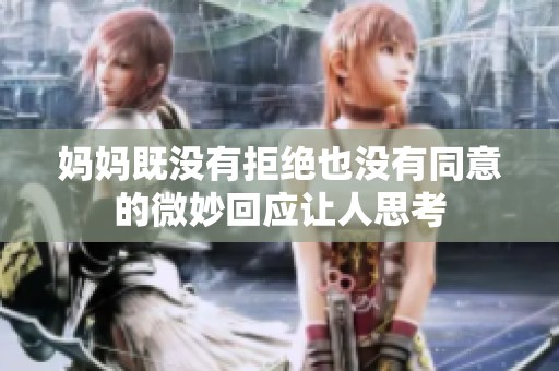 媽媽既沒有拒絕也沒有同意的微妙回應(yīng)讓人思考