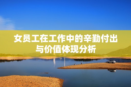 女員工在工作中的辛勤付出與價值體現(xiàn)分析