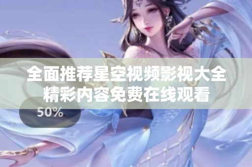 全面推薦星空視頻影視大全精彩內(nèi)容免費(fèi)在線觀看