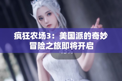 瘋狂農(nóng)場3：美國派的奇妙冒險之旅即將開啟