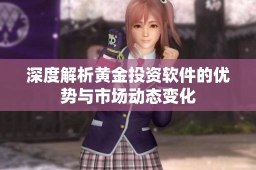 深度解析黃金投資軟件的優(yōu)勢與市場動態(tài)變化