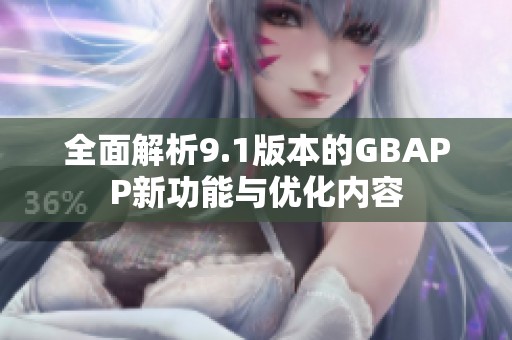 全面解析9.1版本的GBAPP新功能與優(yōu)化內(nèi)容