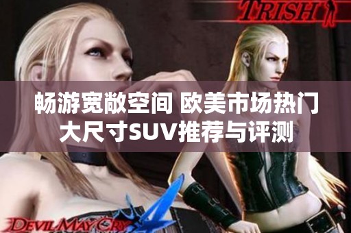 暢游寬敞空間 歐美市場熱門大尺寸SUV推薦與評測