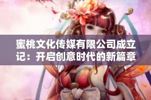 蜜桃文化傳媒有限公司成立記：開啟創(chuàng)意時(shí)代的新篇章