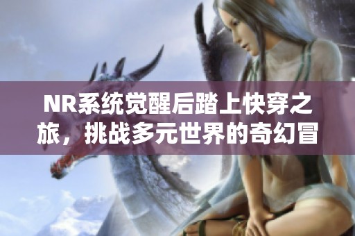 NR系統(tǒng)覺醒后踏上快穿之旅，挑戰(zhàn)多元世界的奇幻冒險(xiǎn)