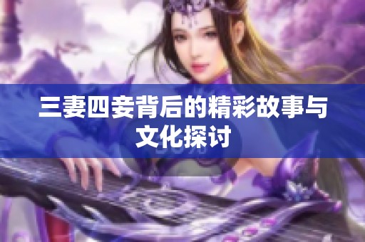三妻四妾背后的精彩故事與文化探討