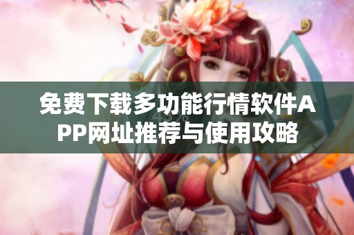 免費(fèi)下載多功能行情軟件APP網(wǎng)址推薦與使用攻略