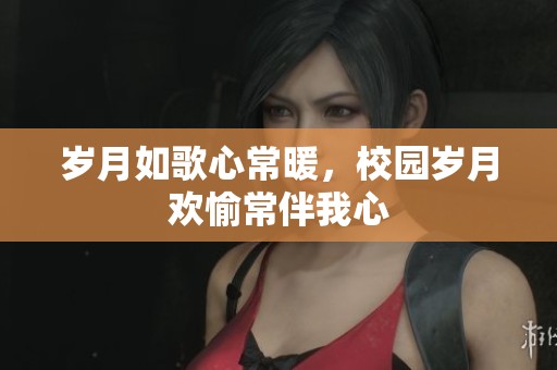 歲月如歌心常暖，校園歲月歡愉常伴我心