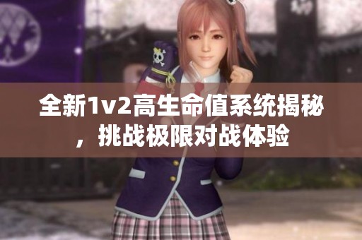 全新1v2高生命值系統(tǒng)揭秘，挑戰(zhàn)極限對(duì)戰(zhàn)體驗(yàn)