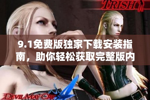 9.1免費版獨家下載安裝指南，助你輕松獲取完整版內(nèi)容