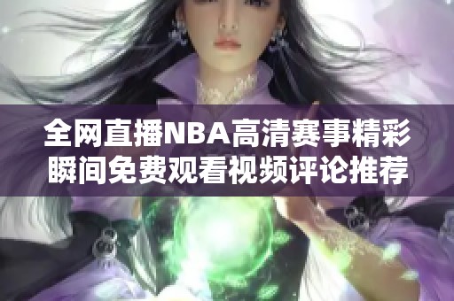 全網(wǎng)直播NBA高清賽事精彩瞬間免費觀看視頻評論推薦
