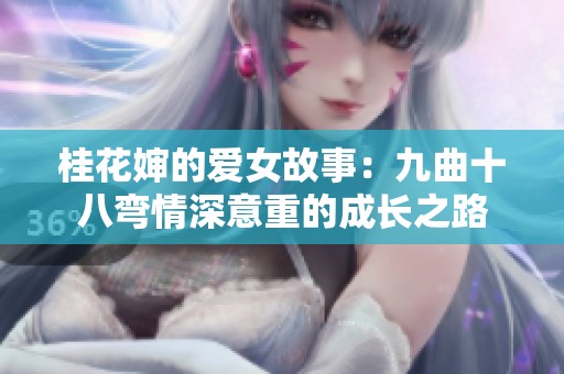 桂花嬸的愛女故事：九曲十八彎情深意重的成長之路