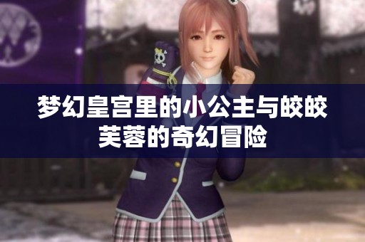 夢幻皇宮里的小公主與皎皎芙蓉的奇幻冒險