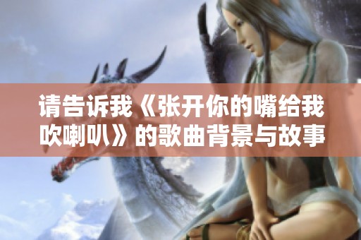 請告訴我《張開你的嘴給我吹喇叭》的歌曲背景與故事