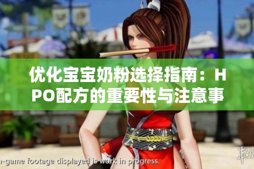優(yōu)化寶寶奶粉選擇指南：HPO配方的重要性與注意事項