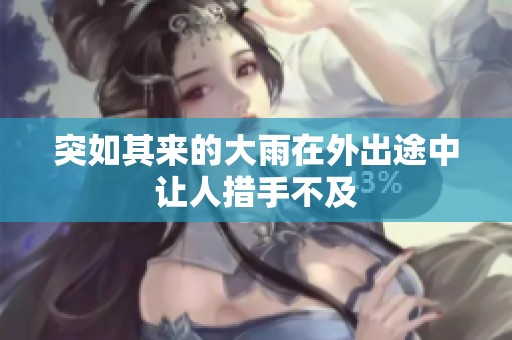 突如其來(lái)的大雨在外出途中讓人措手不及