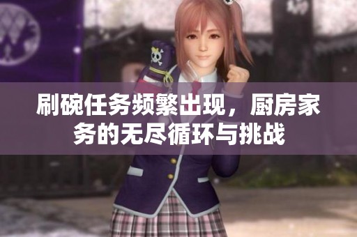 刷碗任務頻繁出現(xiàn)，廚房家務的無盡循環(huán)與挑戰(zhàn)