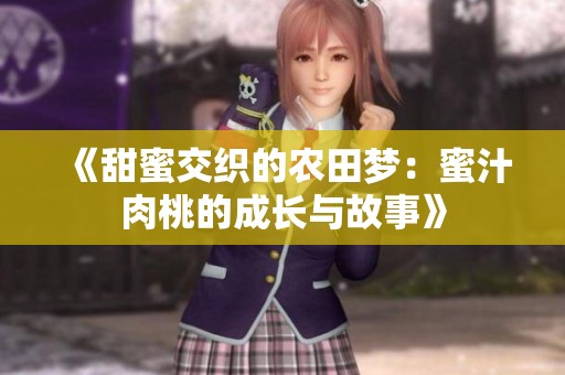 《甜蜜交織的農(nóng)田夢(mèng)：蜜汁肉桃的成長(zhǎng)與故事》