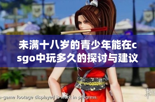 未滿十八歲的青少年能在csgo中玩多久的探討與建議