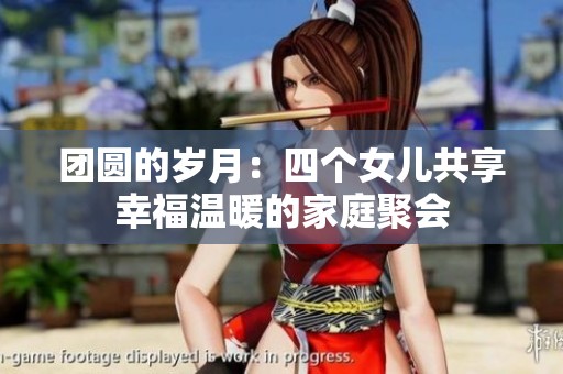 團圓的歲月：四個女兒共享幸福溫暖的家庭聚會