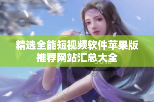 精選全能短視頻軟件蘋果版推薦網(wǎng)站匯總大全