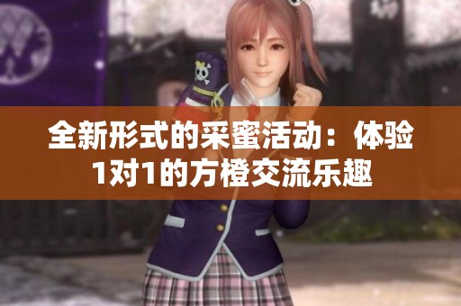 全新形式的采蜜活動(dòng)：體驗(yàn)1對(duì)1的方橙交流樂(lè)趣
