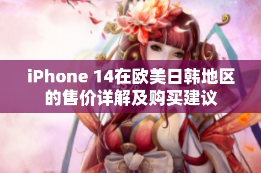 iPhone 14在歐美日韓地區(qū)的售價詳解及購買建議