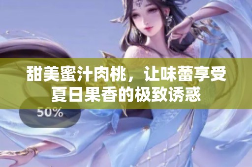 甜美蜜汁肉桃，讓味蕾享受夏日果香的極致誘惑