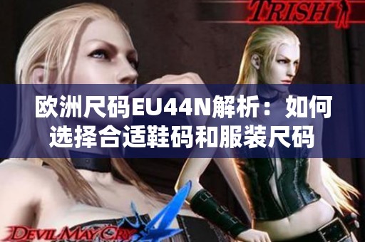 歐洲尺碼EU44N解析：如何選擇合適鞋碼和服裝尺碼