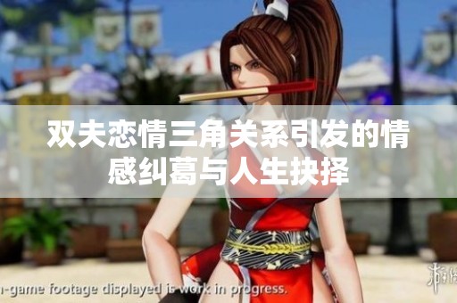 雙夫戀情三角關(guān)系引發(fā)的情感糾葛與人生抉擇