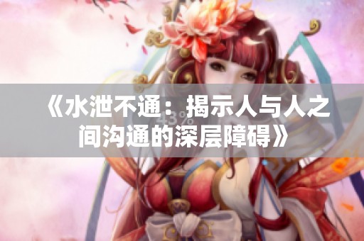 《水泄不通：揭示人與人之間溝通的深層障礙》