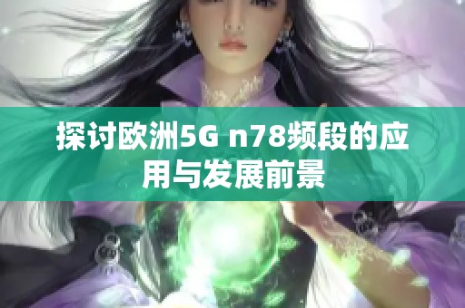 探討歐洲5G n78頻段的應(yīng)用與發(fā)展前景