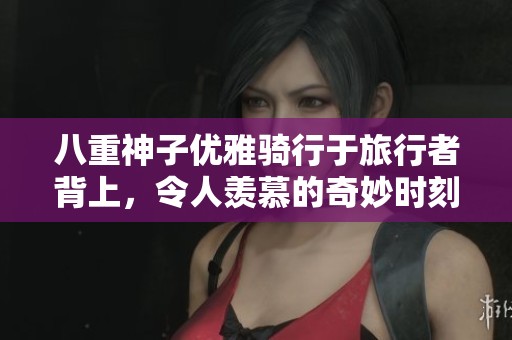八重神子優(yōu)雅騎行于旅行者背上，令人羨慕的奇妙時(shí)刻