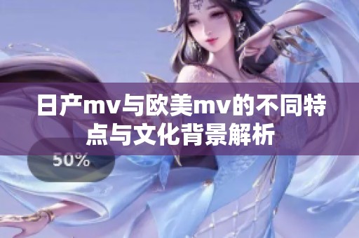 日產mv與歐美m(xù)v的不同特點與文化背景解析