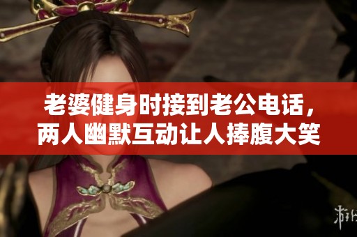 老婆健身時(shí)接到老公電話，兩人幽默互動讓人捧腹大笑