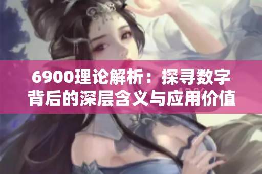 6900理論解析：探尋數(shù)字背后的深層含義與應用價值