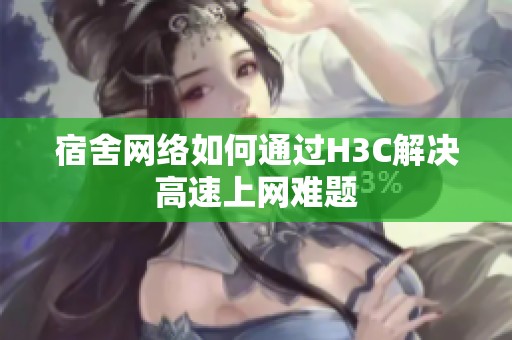 宿舍網(wǎng)絡(luò)如何通過H3C解決高速上網(wǎng)難題