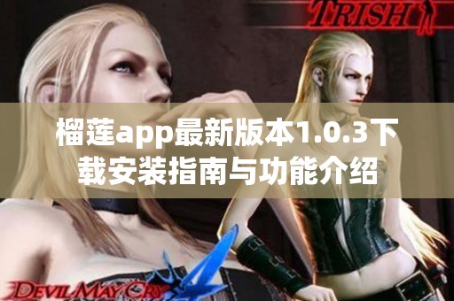 榴蓮app最新版本1.0.3下載安裝指南與功能介紹