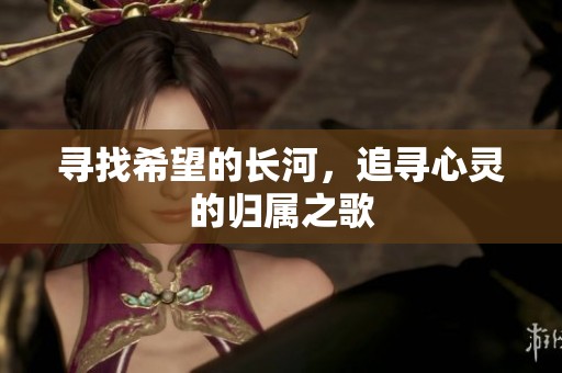 尋找希望的長(zhǎng)河，追尋心靈的歸屬之歌