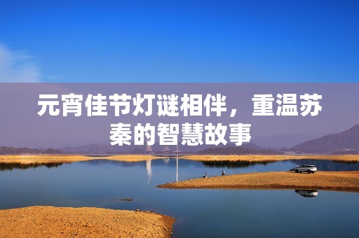 元宵佳節(jié)燈謎相伴，重溫蘇秦的智慧故事