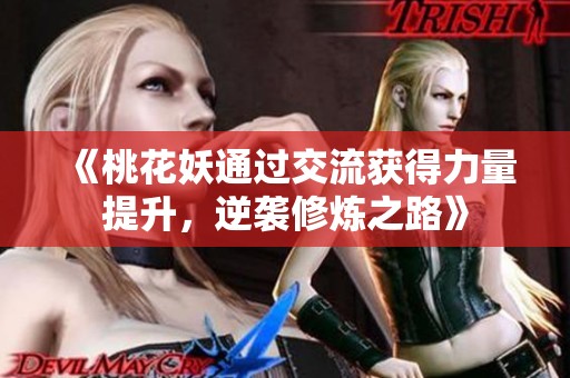 《桃花妖通過交流獲得力量提升，逆襲修煉之路》